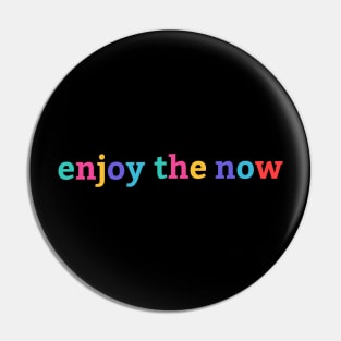 Enjoy the now Pin