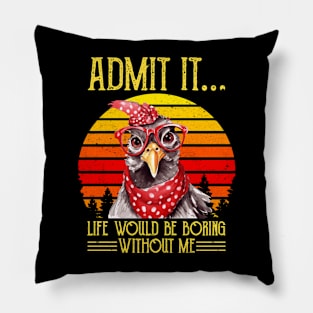 Funny Chicken Admit It Life Would Be Boring Without Me Pillow