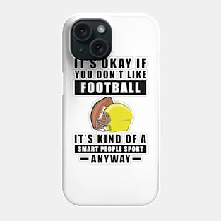 It's Okay If You Don't Like Football It's Kind Of A Smart People Sport Anyway Phone Case