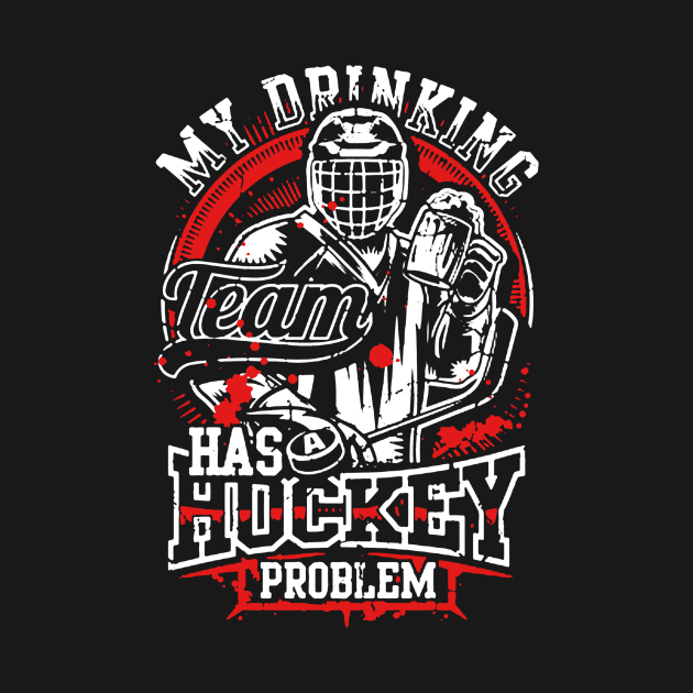 My Drinking Team Has Hockey Problem by DesignShirt