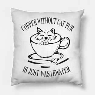 Coffee without cat fur is just wastewater Pillow