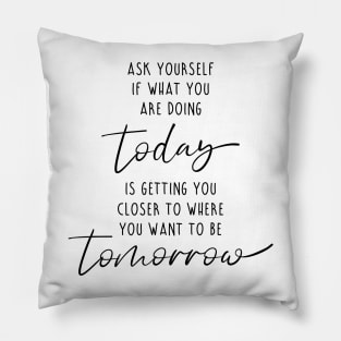 Ask yourself if what you are doing today motivation quote Pillow