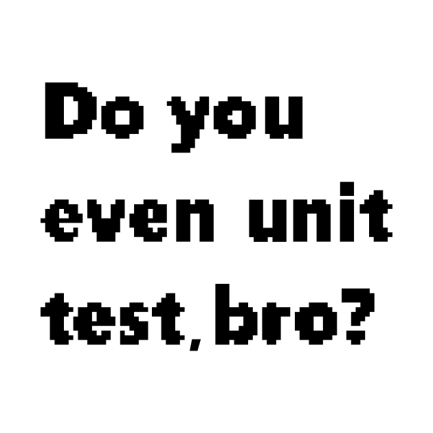 Do you even unit test, bro? by findingNull