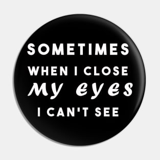 Sometimes when i close my eyes i can't see Pin