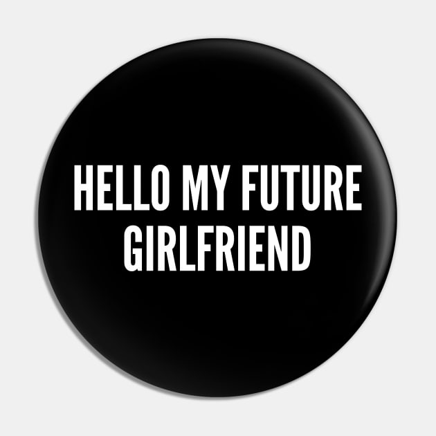 Hello My Future Girlfriend - Funny Relationship Joke Statement Meme Humor Slogan Quotes Saying Pin by sillyslogans