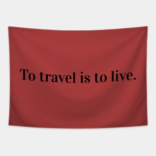 To travel is to live. Tapestry