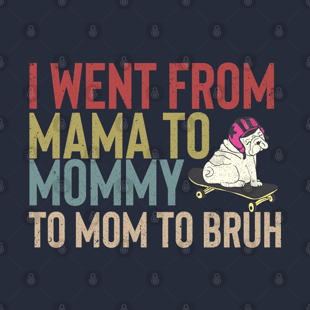 I Went From Mama To Mommy To Mom To Bruh Gift For Dog Lovers by Vixel Art