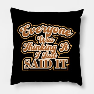 Everyone Was Thinking It I Just Said It Funny Sarcasm Pillow