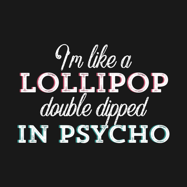 I’m Like a Lollipop Double Dipped In psycho by UnderDesign