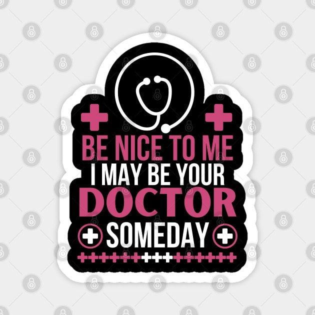 Humorous Medical Student Saying Gift - Be Nice To Me I May Be Your Doctor Someday - Funny Doctor Future Patient Magnet by KAVA-X