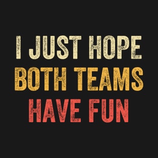 I Just Hope Both Teams Have Fun Best Gift for Men and Women T-Shirt