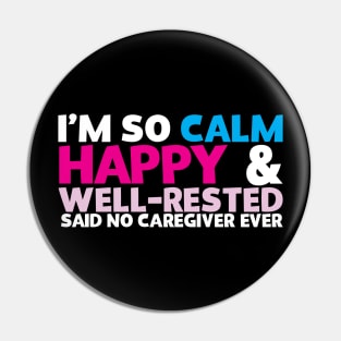 I'm So Calm Happy & Well Rested Said No Caregiver Ever Pin