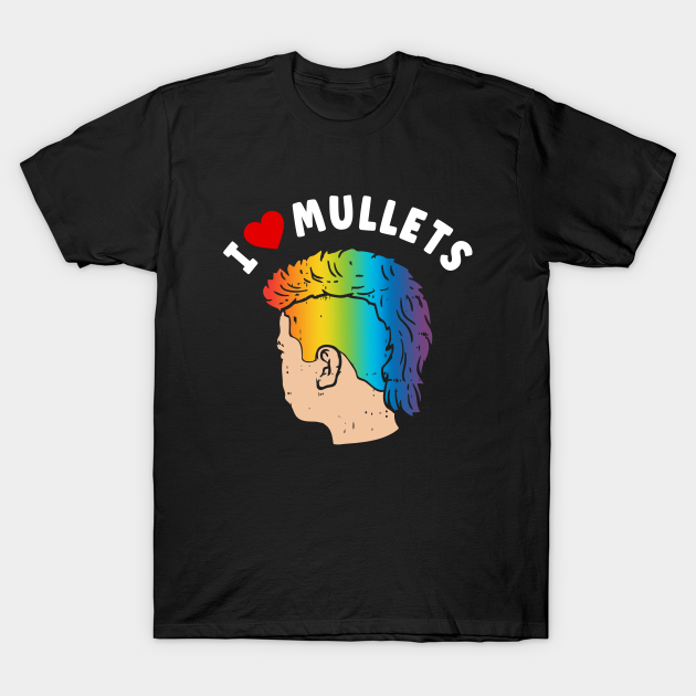 I Love Mullets, Funny Mullet Rainbow Pride Hair Style Lovers - Mushroom Design For Romance Lovers - T-Shirt | TeePublic I Love Mullets, Funny Mullet Rainbow Pride Hair Style Lovers - Mushroom Design For Romance Lovers - T-Shirt | TeePublic