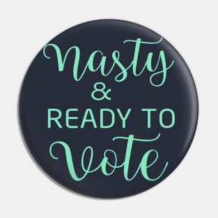 Nasty and Ready to Vote Pin