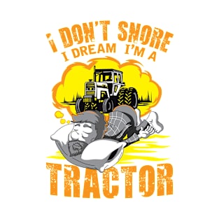 I Don't Snore I Dream I'm A Tractor T-Shirt