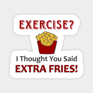 Exercise? I Thought You Said Extra Fries! Magnet