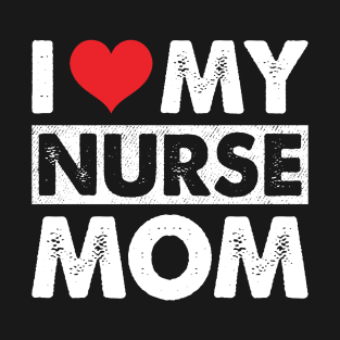 I Love My Nurse Mom T-Shirt