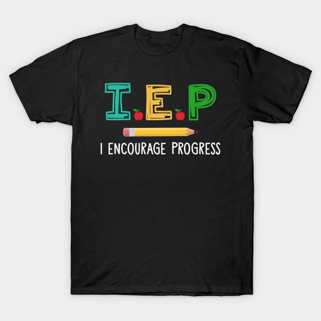 Teacher - I E P I Encourage Progress T-Shirt - Teacher - T-Shirt