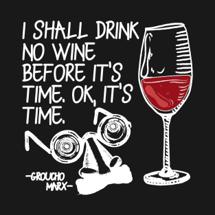 I Shall Drink No Wine Before It’s Time. Ok, It’s Time T-Shirt