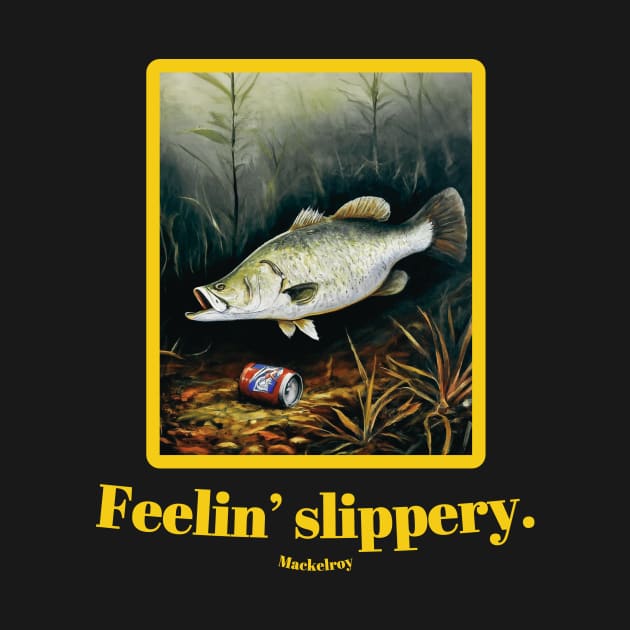 "Feelin' slippery." by Mackelroy by Mackelroy