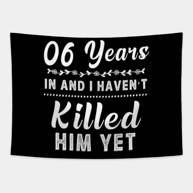 6 Years In Shirt 6th Year Wedding Anniversary Gift Idea Wedding Anniversary Gifts By Year Tapestry Teepublic Au