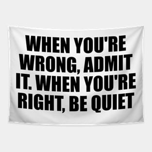 When you're wrong, admit it. When you're right, be quiet Tapestry