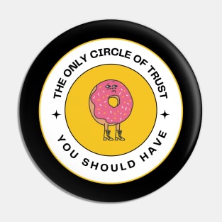 The only circle of trust you should have is a donut Pin