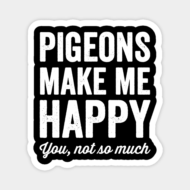 Pigeons make me happy you not so much Magnet by captainmood
