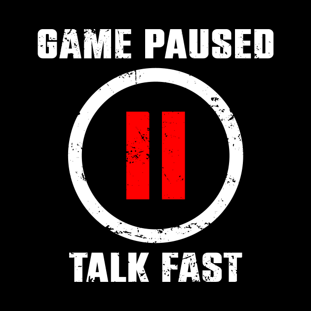 Game Paused Talk Fast by GagaPDS