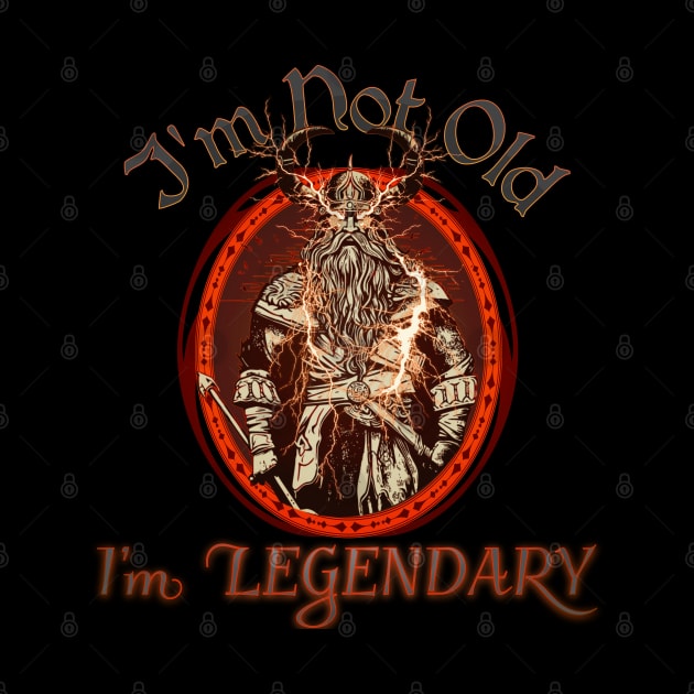 Im Not Old, Im Legendary by mythikcreationz