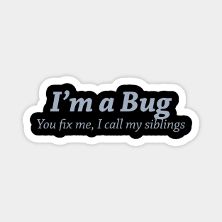 I'm a bug. You fix me, I call my siblings Magnet