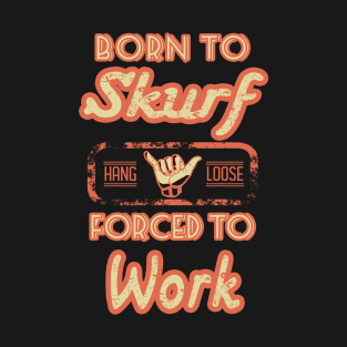 Born to skurf forced to work T-Shirt