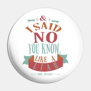 and i said no you know  like a liar Pin