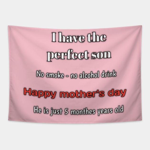 I have the perfect son, no smoke, no alcohol drink, he is just 5 monthes years old, happy mothers day Tapestry by Ehabezzat