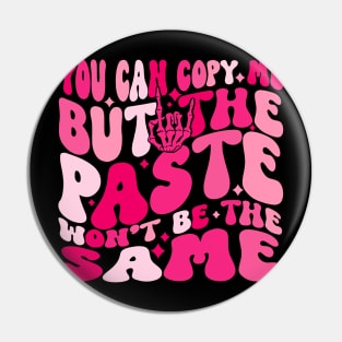 You Can Copy Me But The Paste Won’t Be The Same Pin
