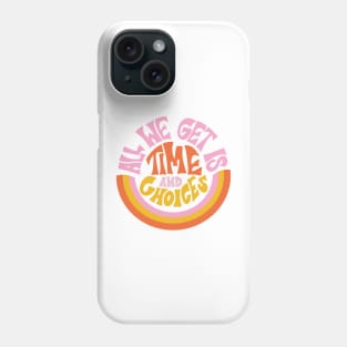 All We Get is Time and Choices by Oh So Graceful Phone Case