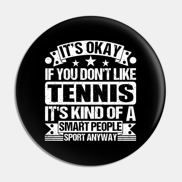 It's Okay If You Don't Like Tennis It's Kind Of A Smart People Sports Anyway Tennis Lover Pin by Benzii-shop 