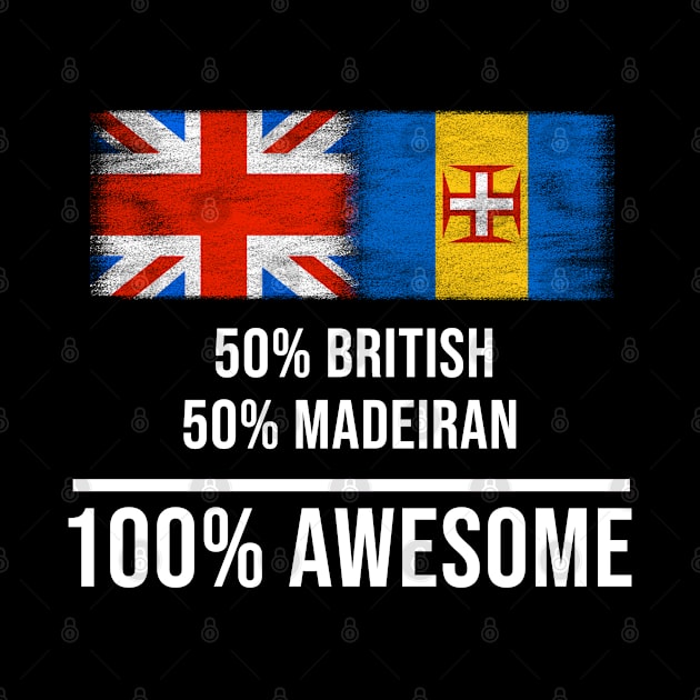 50% British 50% Madeiran 100% Awesome - Gift for Madeiran Heritage From Madeira by Country Flags