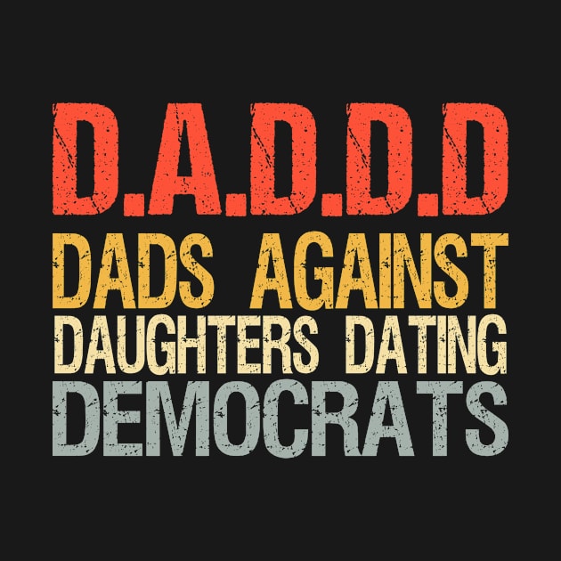 Daddd Shirt Dads Against Daughters Dating Democrats by Gtrx20