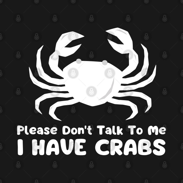 Please Don't Talk To Me I Have Crabs by mdr design