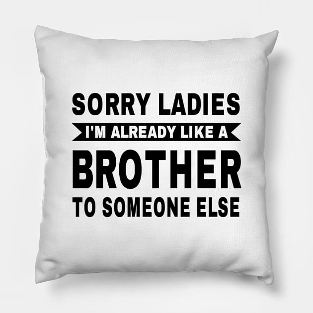 Trending Gift - Sorry Ladies I'm Already Like A Brother To Someone Else Pillow by OriginalGiftsIdeas