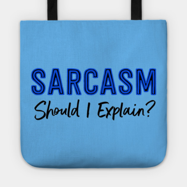 Sarcasm...Should I Explain?