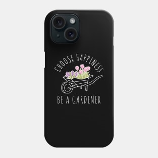 Choose Happiness Be A Gardener Phone Case