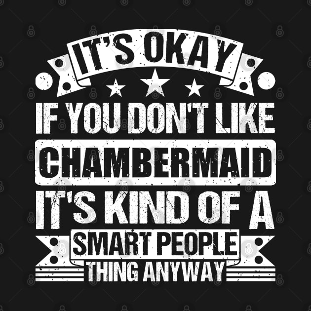 It's Okay If You Don't Like Chambermaid It's Kind Of A Smart People Thing Anyway Chambermaid Lover by Benzii-shop 