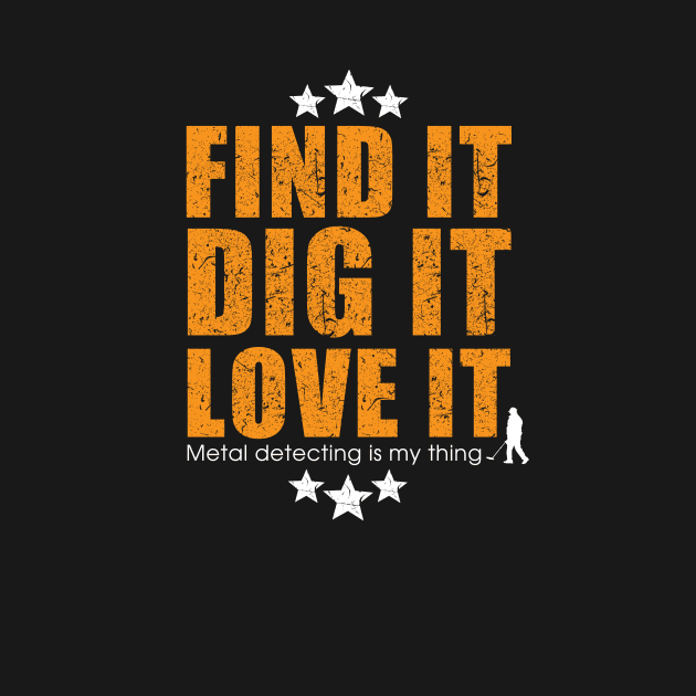 Metal detecting tshirt - 'find it, dig it, love it' - great gift for treausre hunters and metal detectorists by Diggertees4u