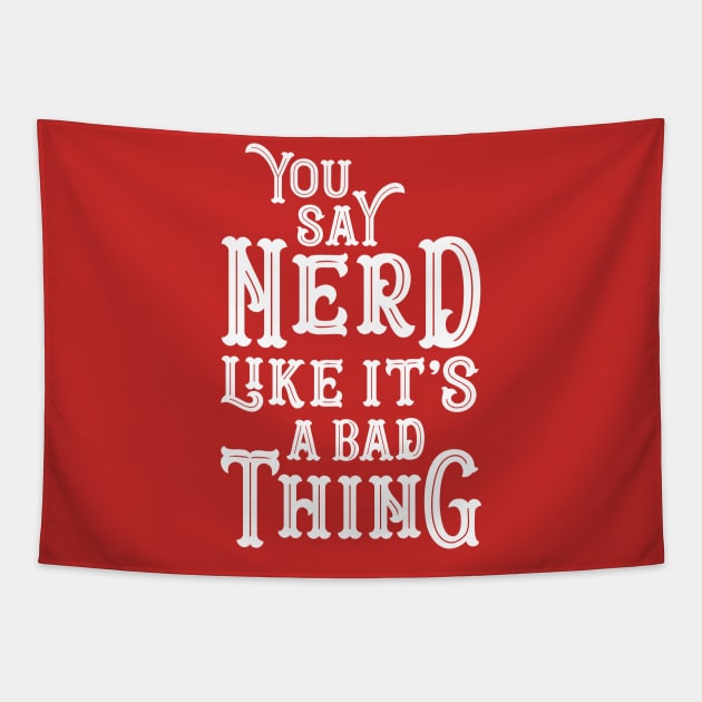 You Say Nerd Like it's a Bad Thing Tapestry by machmigo