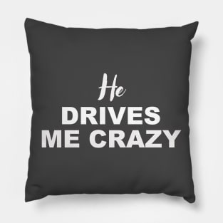 HE DRIVES ME CRAZY Pillow