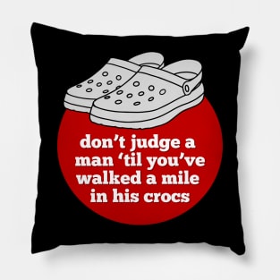 Don't Judge a Man 'Til You've Walked a Mile in His Crocs Pillow