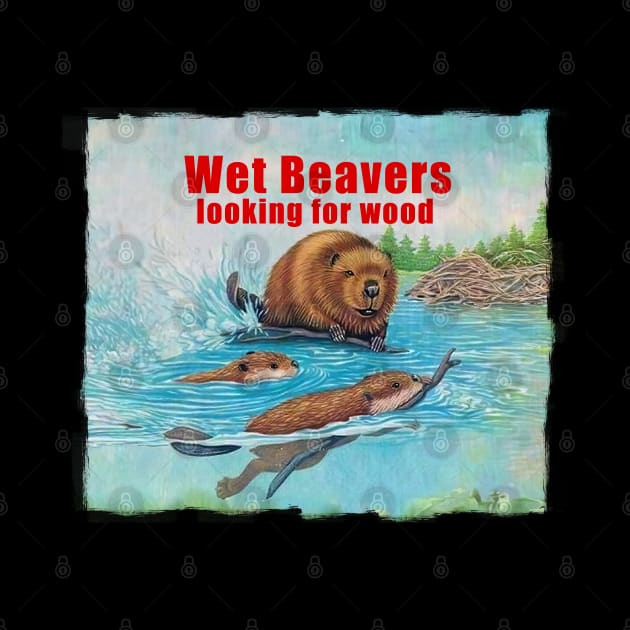 Wet Beavers looking for wood by Buff Geeks Art