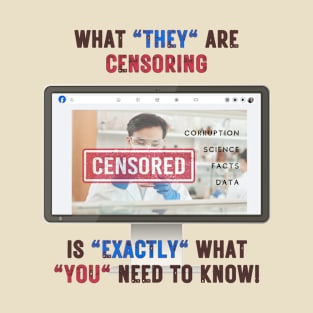 What They Are Censoring Is Exactly What You Need To Know T-Shirt